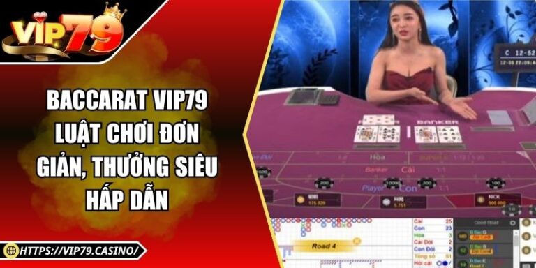 Baccarat Vip79 - Luật Chơi Đơn Giản, Thưởng Siêu Hấp Dẫn