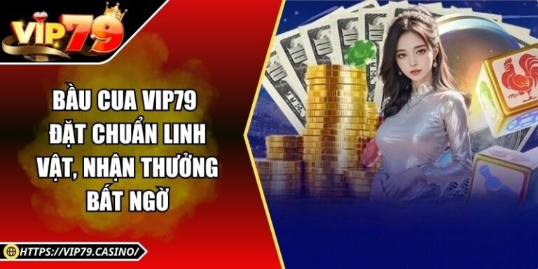 Bầu Cua Vip79 – Đặt Chuẩn Linh Vật, Nhận Thưởng Bất Ngờ