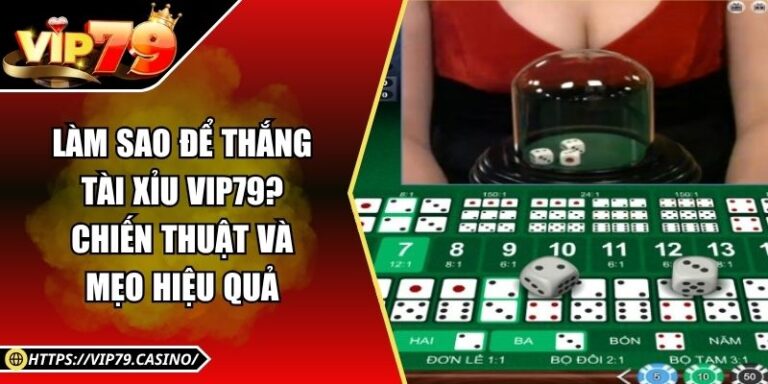 Làm Sao Để Thắng Tài Xỉu Vip79? Chiến Thuật Và Mẹo Hiệu Quả 1 Làm Sao Để Thắng Tài Xỉu Vip79? Chiến Thuật Và Mẹo Hiệu Quả