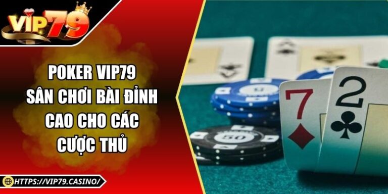 Poker Vip79 – Sân Chơi Bài Đỉnh Cao Cho Các Cược Thủ 1 Poker Vip79 – Sân Chơi Bài Đỉnh Cao Cho Các Cược Thủ