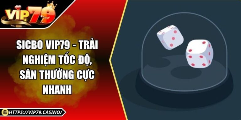 Sicbo Vip79 - Trải Nghiệm Tốc Độ, Săn Thưởng Cực Nhanh