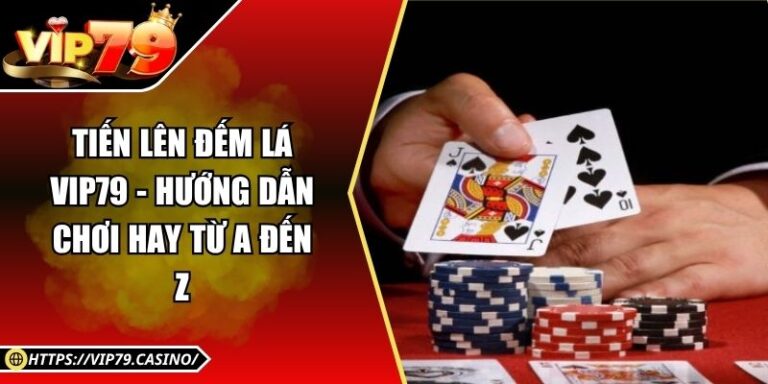 Tiến Lên Đếm Lá Vip79 - Hướng Dẫn Chơi Hay Từ A Đến Z 1 Tiến Lên Đếm Lá Vip79 - Hướng Dẫn Chơi Hay Từ A Đến Z